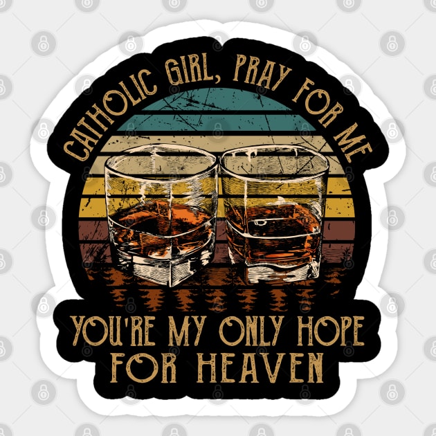 Catholic Girl, Pray For Me You're My Only Hope For Heaven Quotes Music Whiskey Cups Sticker by Creative feather